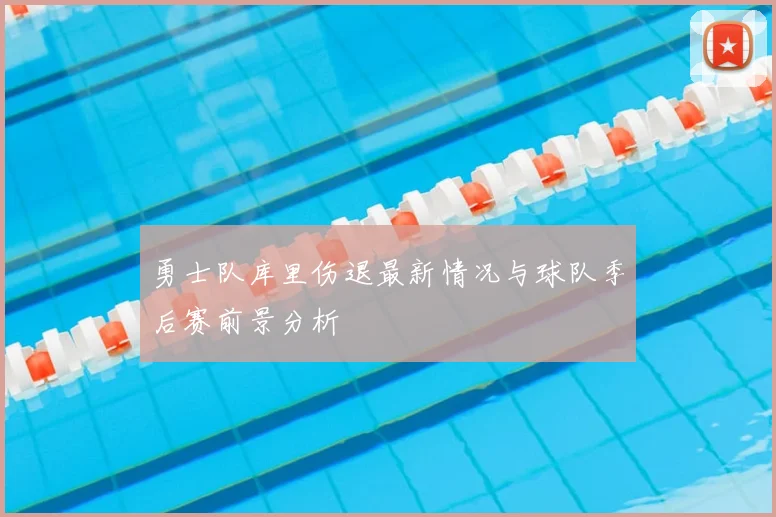 勇士队库里伤退最新情况与球队季后赛前景分析